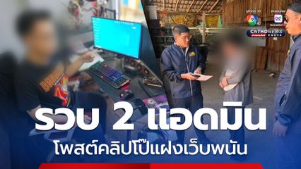 รวบ 2 แอดมินกลุ่มลับ โพสต์คลิปโป๊ตามโซเชียล พร้อมโฆษณาแฝงเว็บพนันออนไลน์