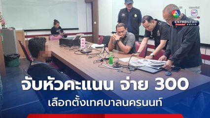 จับหัวคะแนนพรรคดัง  แจก 300 ซื้อเสียงเลือกตั้งเทศบาลนครนนท์