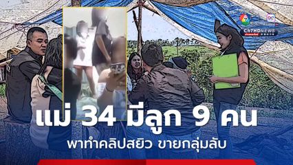 แม่อายุ 34 ปี มีลูก 9 คน พาลูกเปิดกลุ่มลับ ทำคลิปอนาจาร