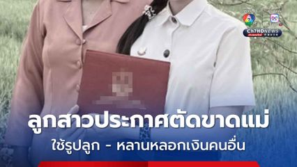 ลูกสาวสุดทน ! ประกาศตัดขาดแม่ ใช้รูปลูก - หลานหลอกเงินคนอื่น