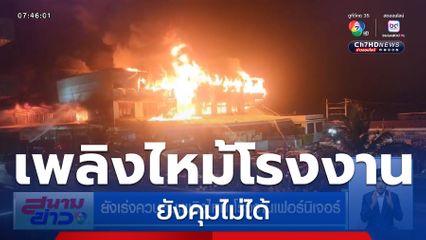 ยังเร่งควบคุมเพลิงไหม้ โรงงานเฟอร์นิเจอร์