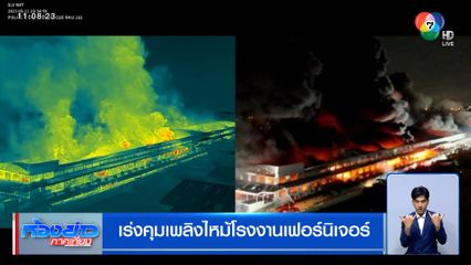 เร่งคุมเพลิงไหม้โรงงานเฟอร์นิเจอร์ ย่านลาดกระบัง