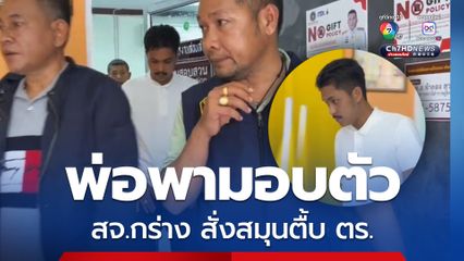 ดอดมอบตัว สจ.กร่าง สั่งสมุนตื้บ ตร. ให้พ่อพาเข้ามอบตัวสู้คดี