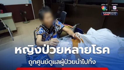 สุดอนาถ!! หญิงวัย 58 ป่วยหลายโรค ถูกศูนย์ดูแลผู้ป่วยนำไปทิ้ง เพราะลูกสาวค้างค่าดูแล 5 เดือน