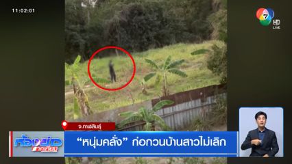 หนุ่มคลั่ง ก่อกวนบ้านสาวไม่เลิก