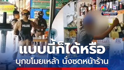 แบบนี้ก็ได้หรือ ชายคลั่งอ้างสนิทเจ้าของร้านสะดวกซื้อ บุกขโมยเหล้า มานั่งซดอยู่หน้าร้าน