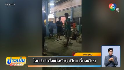 ใจกล้า ! สั่งแก๊งวัยรุ่นปิดเครื่องเสียง