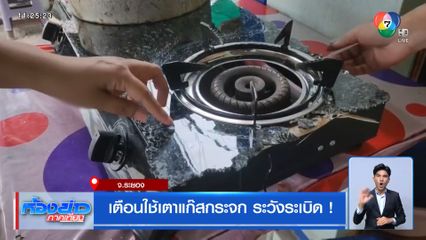 เตือนใช้เตาแก๊สกระจก ระวังระเบิด !