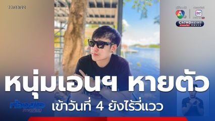 เข้าวันที่ 4 ยังไร้วี่แวว หนุ่มเอนฯ หายตัว