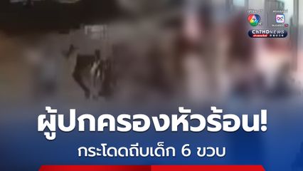 ผู้ปกครองหัวร้อน! กระโดดถีบเด็ก 6 ขวบ หลังทะเลาะกัน แล้วทำลูกตัวเองปากแตก
