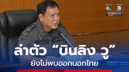 ดีเอสไอ ส่งทีมล่าตัว “บินลิง วู” ยังไม่พบเดินทางออกนอกไทย 