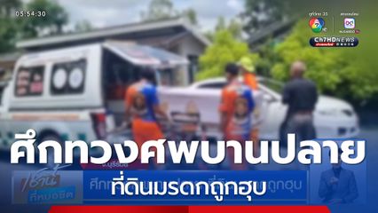 ศึกทวงศพบานปลาย ที่ดินมรดกถูกฮุบ