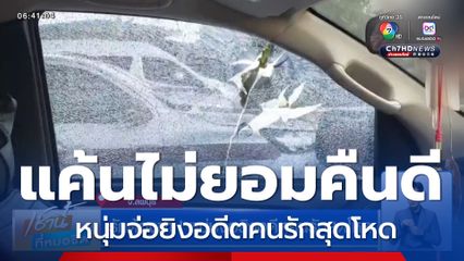 รักต้องฆ่า! หนุ่มจ่อยิงอดีตคนรักสุดโหด