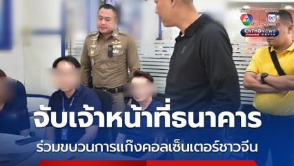 จับเจ้าหน้าที่ธนาคารดัง ร่วมมือแก๊งคอลเซ็นเตอร์ ปลอมเอกสารให้ชาวจีน ช่วยเหลือในการเปิดบัญชี เพื่อหลอกเอาเงินจากคนไทย