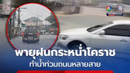 พายุฝนกระหน่ำโคราช ทำน้ำท่วมถนนหลายสาย  ขณะที่ อ.สีคิ้ว น้ำป่าหลากท่วมถนนทางเข้าหมู่บ้าน