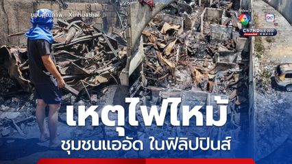 เหตุไฟไหม้ ชุมชนแออัด ในฟิลิปปินส์ ที่พักอาศัยเสียหายวอด