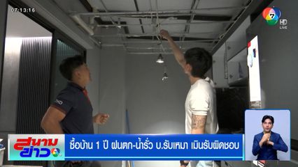 เจ้าของบ้านโอด ซื้อบ้าน 1 ปี ฝนตก-น้ำรั่ว บริษัทรับเหมาเมินรับผิดชอบ