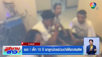 ผงะ! เด็ก 15 ปี พาลูกน้อยร่วมปาร์ตียาเสพติด