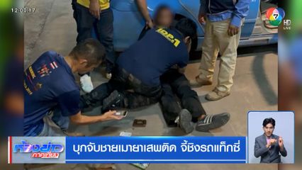 บุกจับชายเมายาเสพติด จี้ชิงรถแท็กซี่