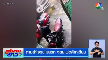 ตามล่าโจรขโมยรถ จยย.พ่อค้าทุเรียน ขี่หนีไปต่อหน้าต่อตา