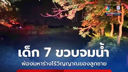 เด็ก 7 ขวบจมน้ำ พ่องมหาร่างไร้วิญญาณของลูกชาย