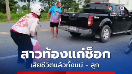 สาวท้องแก่ไม่สวมเสื้อผ้า ช็อกน้ำลายฟูมปาก เสียชีวิตแล้วทั้งแม่-ลูกในครรภ์