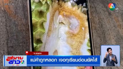 แม่ค้าถูกหลอก เจอทุเรียนอ่อนยัดไส้