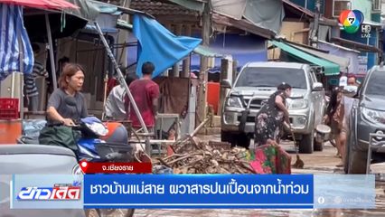 ชาวบ้านแม่สาย ผวาสารปนเปื้อนจากน้ำท่วม