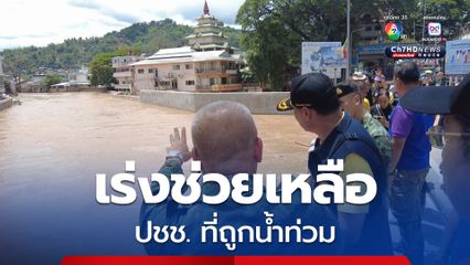 เร่งช่วยเหลือประชาชนที่ถูกน้ำท่วม จ.เชียงราย  เผยความคืบหน้าแนวกั้นถาวร