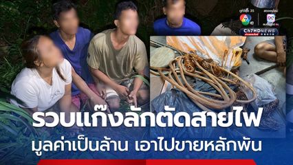 รวบยกแก๊ง 6 คน ลักตัดสายไฟ มูลค่าความเสียหายเป็นล้าน เอาไปขายหลักพัน