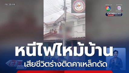 หนีเพลิงไหม้บ้าน เสียชีวิตร่างติดคาเหล็กดัด