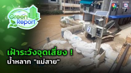 Green Report : เฝ้าระวังจุดเสี่ยง ! น้ำหลาก "แม่สาย"