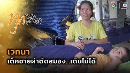 ทุกชีวิต :  เวทนา เด็กชายผ่าตัดสมอง...เดินไม่ได้