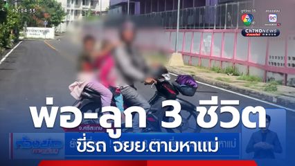 ยังไร้วี่แวว ! พ่อ-ลูก 3 ชีวิต ขี่รถ จยย.ตามหาแม่