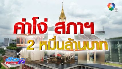 รายงานพิเศษ : สภาฯ 2 หมื่นล้านบาท ใช้งาน 5 ปี