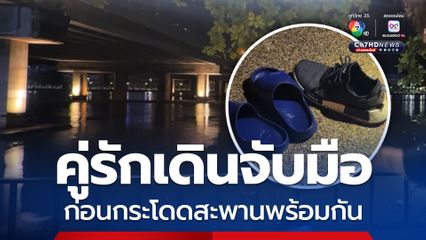 คู่รักเดินจับมือ ขึ้นบนสะพานข้ามแม่น้ำบางปะกง อยู่ๆทั้งคู่ตัดสินใจกระโดดลงไปในแม่น้ำ