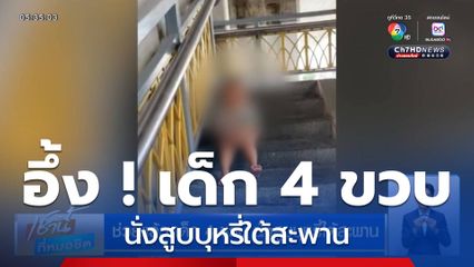 ช่วยแล้ว เด็ก 4 ขวบ นั่งสูบบุหรี่ใต้สะพาน