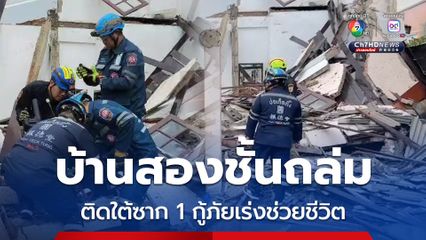 บ้านสองชั้นถล่ม คนเจ็บยังติดใต้ซาก 1 คน