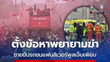 ตั้งข้อหาพยายามฆ่า ชายวัย 53 ขับรถพุ่งชนแฟนบอลร่วมขบวนแห่แชมป์ของลิเวอร์พูล