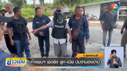 ทำแผนฯ พ่อยิง ลูก-เมีย ปมจำนองบ้าน