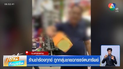 ร้านชำร้องทุกข์ ถูกกลุ่มชายฉกรรจ์ตบทรัพย์ จ.มหาสารคาม