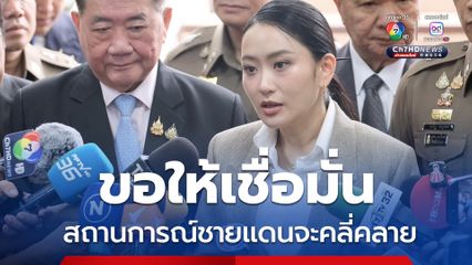 นายกฯ เชื่อสถานการณ์ชายแดนไทย-กัมพูชา จะคลี่คลาย