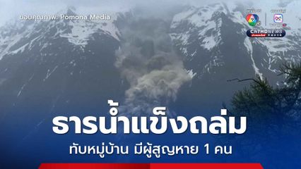 ธารน้ำแข็งพังถล่มทับหมู่บ้านในสวิตเซอร์แลนด์ สูญหาย 1 คน