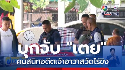 บุกจับ "เตย" คนสนิทอดีตเจ้าอาวาสวัดไร่ขิง