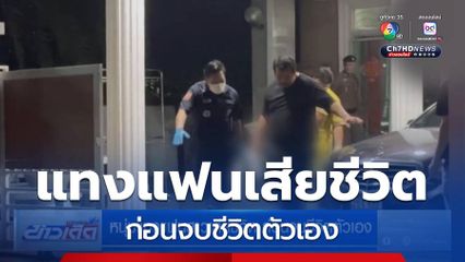 หนุ่มแทงแฟนสาวเสียชีวิต ก่อนจบชีวิตตัวเอง