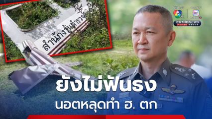 จเรตำรวจ เผยยังไม่ฟันธง นอตหลุดทำเฮลิคอปเตอร์ตำรวจตก