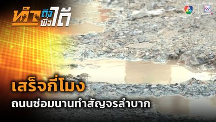 ทำถึง พึ่งได้ : เสร็จกี่โมง ถนนซ่อมนานทำสัญจรลำบาก