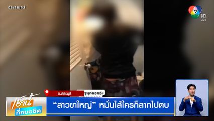 สาวขาใหญ่ หมั่นไส้ใครก็ลากไปตบ ลั่นไม่กลัว มีเงินจ่ายแล้วจบ