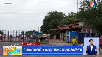 การค้าชายแดนไทย-กัมพูชา หดตัว เซ่นข่าวลือปิดด่าน