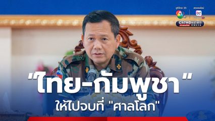 “ฮุน มาเนต” เตรียมเสนอ “JBC” จบปัญหาข้อพิพาท “ไทย-กัมพูชา” ด้วย “ศาลโลก”